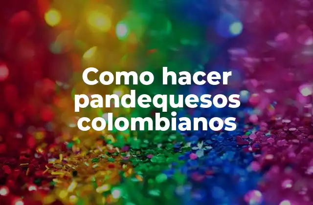 Como Hacer Pandequesos Colombianos
