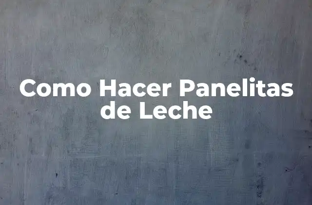Como Hacer Panelitas de Leche
