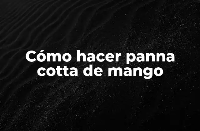 Cómo Hacer Panna Cotta de Mango 2 ¿Qué es la panna cotta de mango?