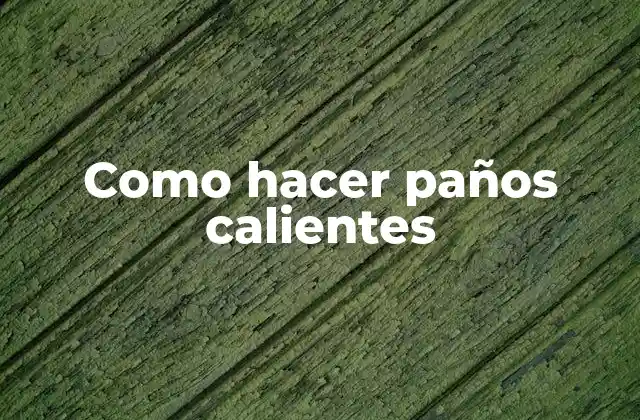 Como Hacer Paños Calientes