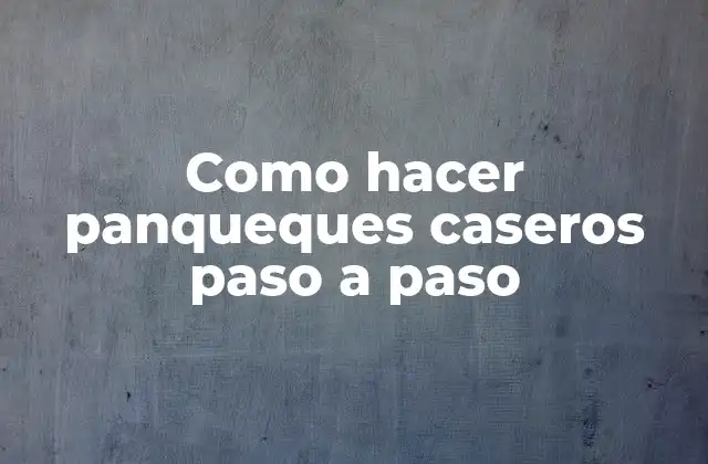 Como Hacer Panqueques Caseros Paso a Paso 2 Definición y características de los panqueques caseros
