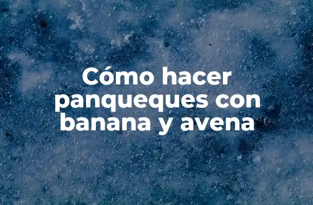 Cómo Hacer Panqueques con Banana y Avena 2 Cómo hacer panqueques con banana y avena