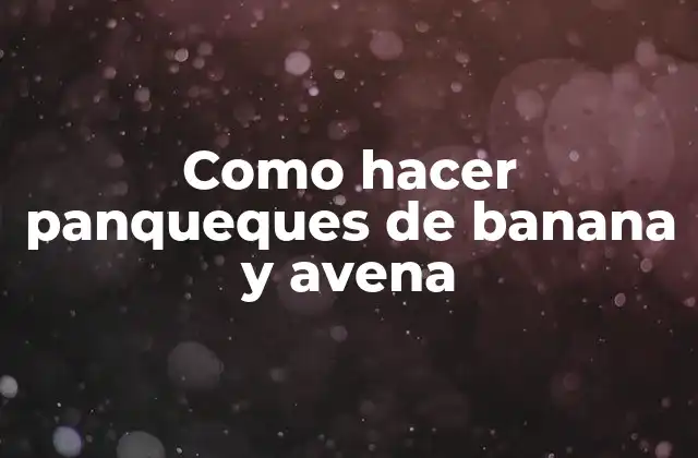 Como Hacer Panqueques de Banana y Avena