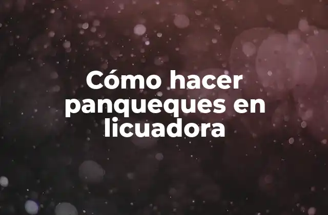 Cómo hacer panqueques en licuadora