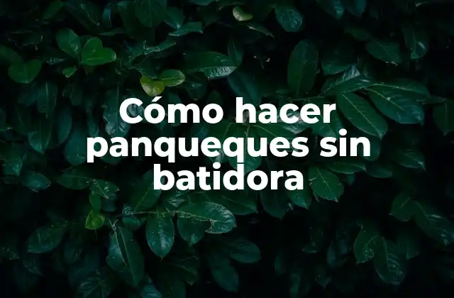 Cómo Hacer Panqueques sin Batidora
