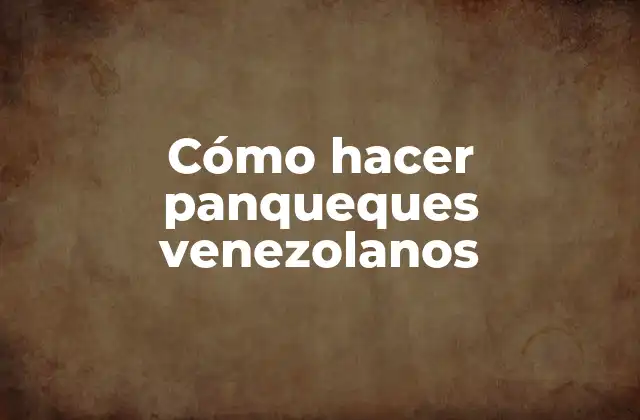 Cómo Hacer Panqueques Venezolanos
