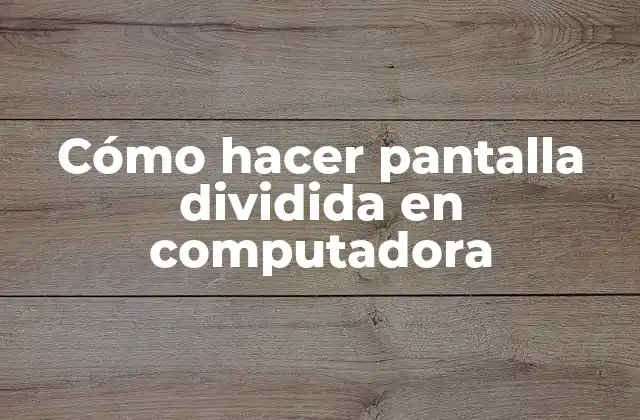 Cómo Hacer Pantalla Dividida en Computadora