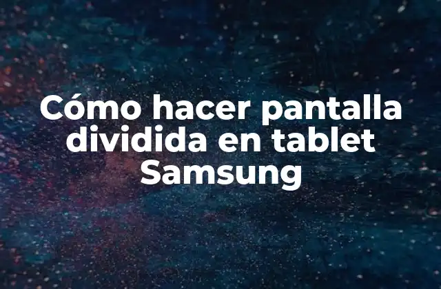 Cómo Hacer Pantalla Dividida en Tablet Samsung