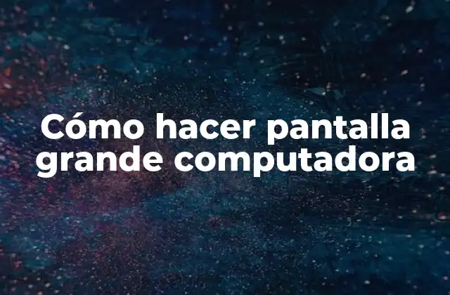 Cómo Hacer Pantalla Grande Computadora 2 Cómo hacer pantalla grande computadora