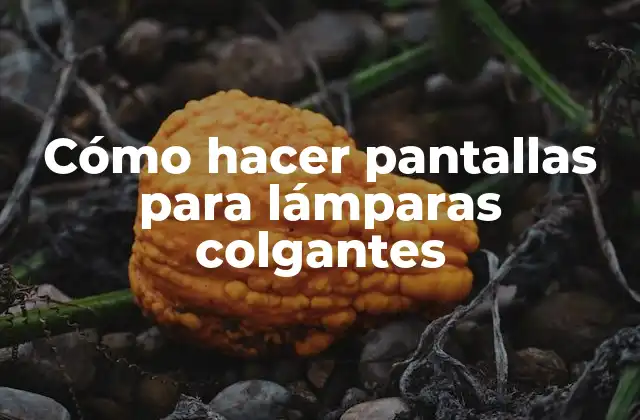Cómo Hacer Pantallas para Lámparas Colgantes