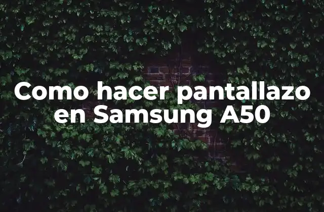 ¿Qué es un pantallazo en Samsung A50?