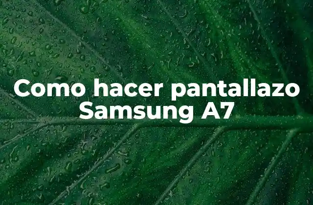Como Hacer Pantallazo Samsung A7