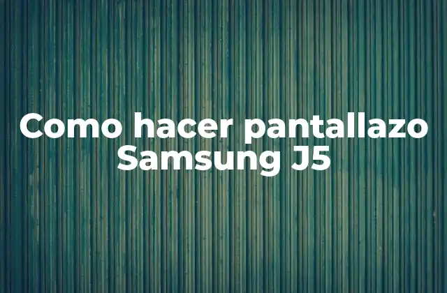 Como Hacer Pantallazo Samsung J5