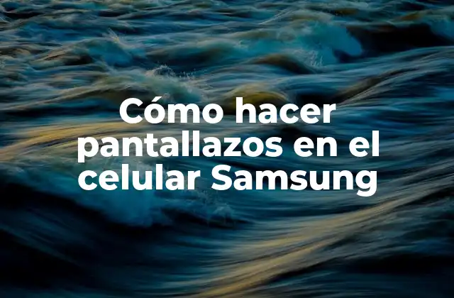 Cómo Hacer Pantallazos en el Celular Samsung