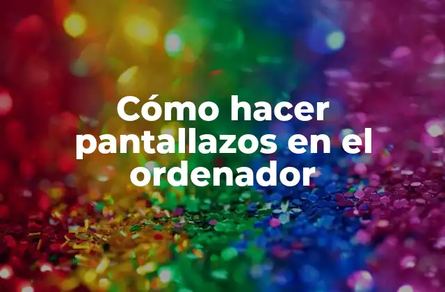 Cómo Hacer Pantallazos en el Ordenador