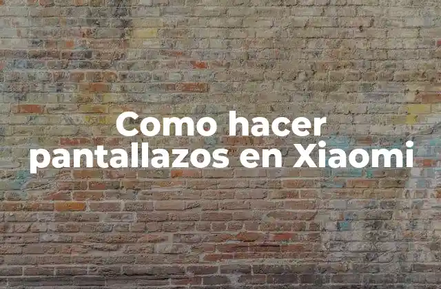Como Hacer Pantallazos en Xiaomi