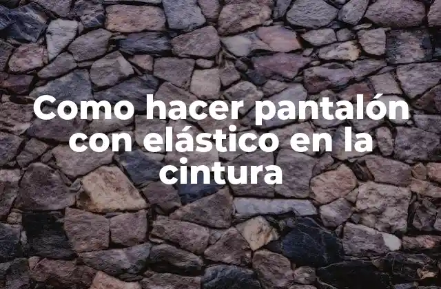 Como Hacer Pantalón con Elástico en la Cintura