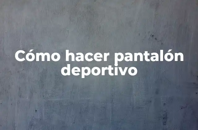 Cómo Hacer Pantalón Deportivo
