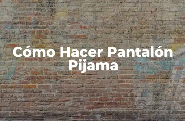 Cómo Hacer Pantalón Pijama