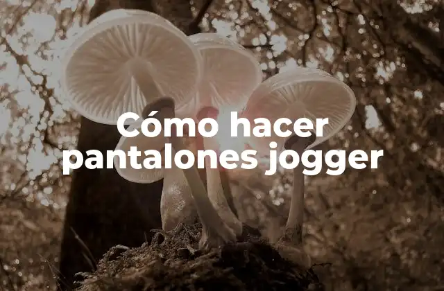 Cómo Hacer Pantalones Jogger