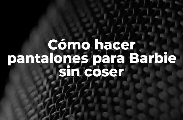 Cómo Hacer Pantalones para Barbie sin Coser