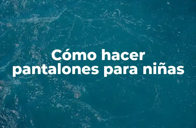 Cómo Hacer Pantalones para Niñas