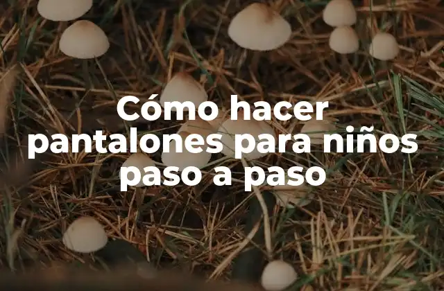 Cómo hacer pantalones para niños paso a paso