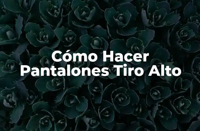 Cómo Hacer Pantalones Tiro Alto