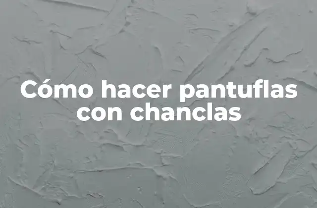 Cómo hacer pantuflas con chanclas