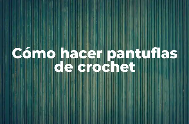 Cómo Hacer Pantuflas de Crochet