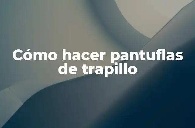 Cómo Hacer Pantuflas de Trapillo