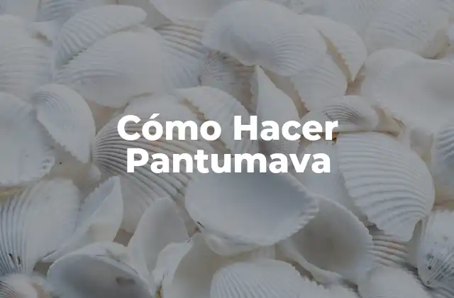 Cómo Hacer Pantumava