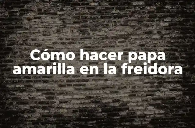 Cómo Hacer Papa Amarilla en la Freidora