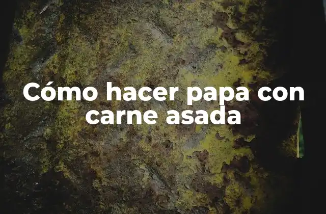 Cómo Hacer Papa con Carne Asada
