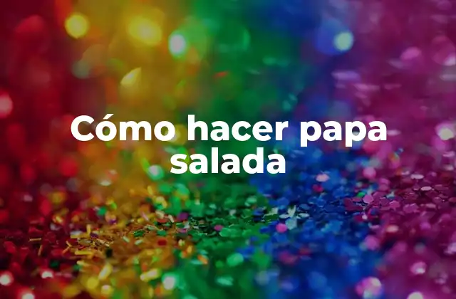 Cómo Hacer Papa Salada 2 ¿Qué es la papa salada y para qué sirve?