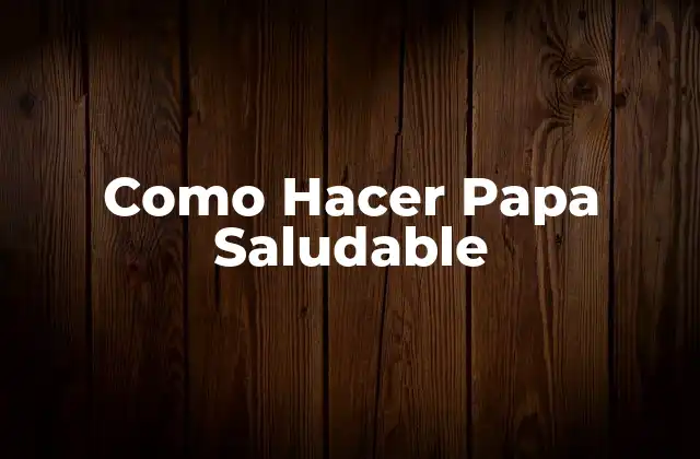Como Hacer Papa Saludable