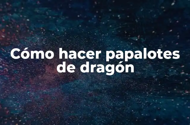 Cómo Hacer Papalotes de Dragón