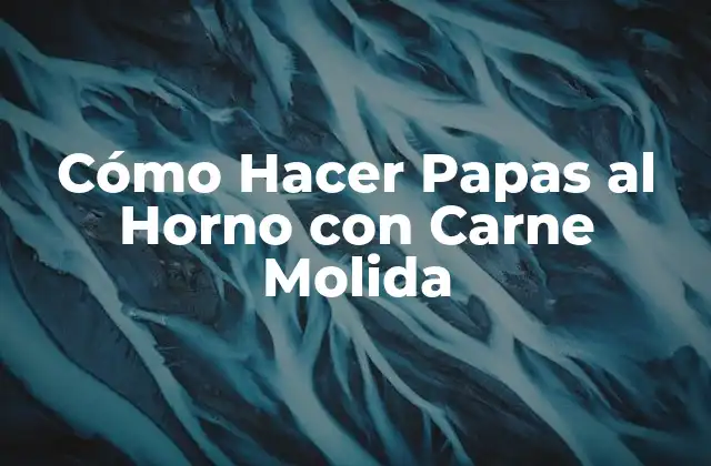 Cómo Hacer Papas Al Horno con Carne Molida