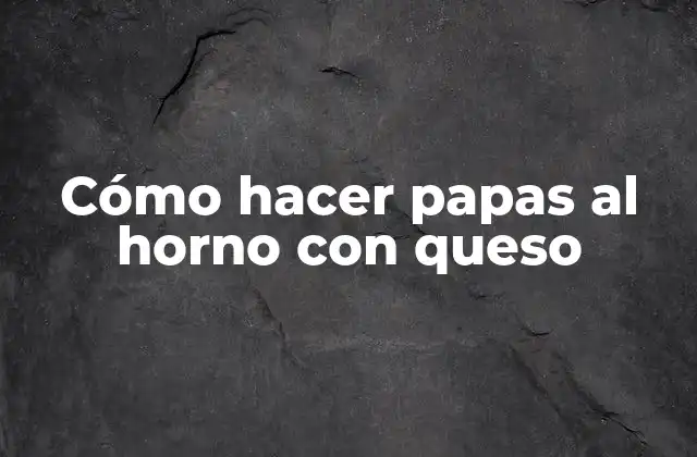 Cómo Hacer Papas Al Horno con Queso