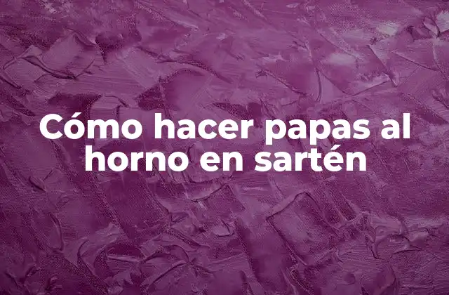 Cómo Hacer Papas Al Horno en Sartén