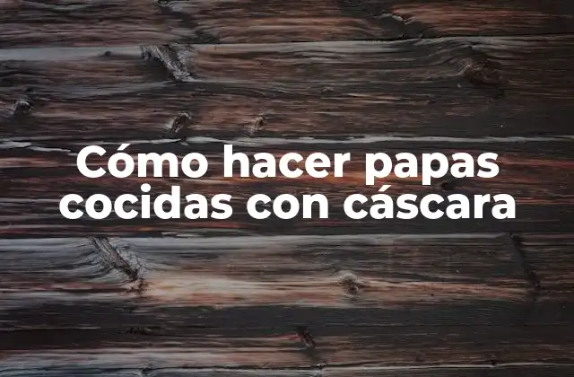 Cómo Hacer Papas Cocidas con Cáscara