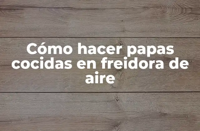 Cómo Hacer Papas Cocidas en Freidora de Aire