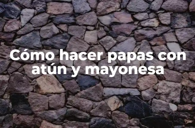 Cómo Hacer Papas con Atún y Mayonesa