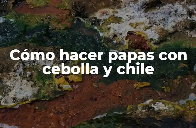 Cómo Hacer Papas con Cebolla y Chile