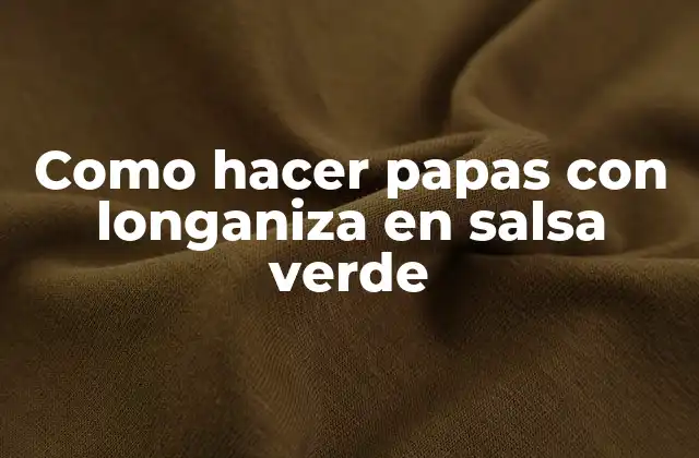 Como Hacer Papas con Longaniza en Salsa Verde