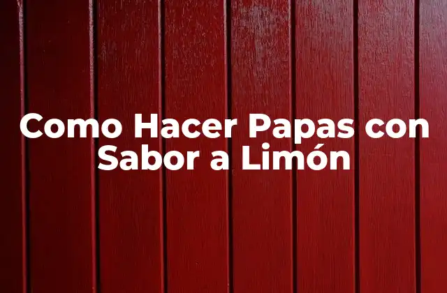 Papas con Sabor a Limón: ¿Qué son y Para Qué Sirven?