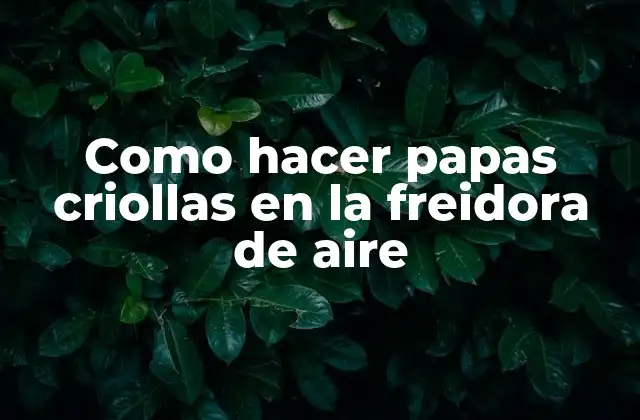 Como Hacer Papas Criollas en la Freidora de Aire