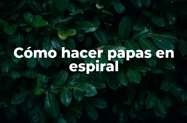Cómo Hacer Papas en Espiral
