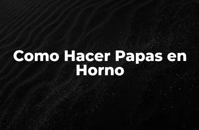 Como Hacer Papas en Horno