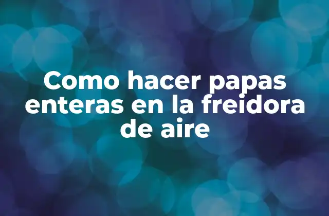 Como Hacer Papas Enteras en la Freidora de Aire